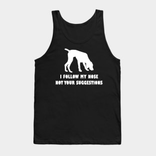 German shorthaired pointer IFOLLOW MY NOSE NOT YOUR SUGGESTIONS Tank Top